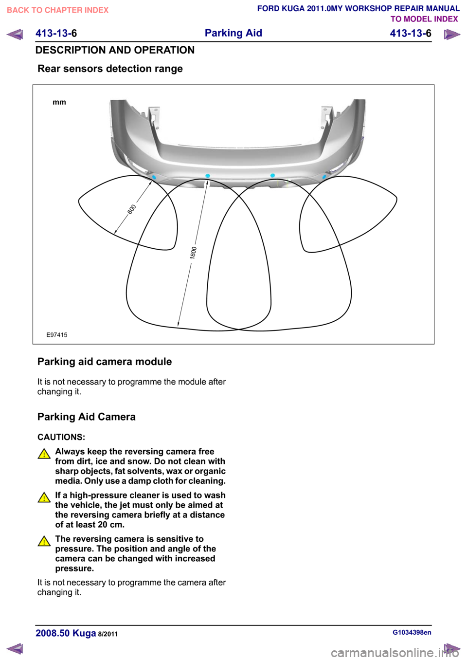 FORD KUGA 2011 1.G User Guide Rear sensors detection range
Parking aid camera module
It is not necessary to programme the module after
changing it.
Parking Aid Camera
CAUTIONS:
Always keep the reversing camera free
from dirt, ice 