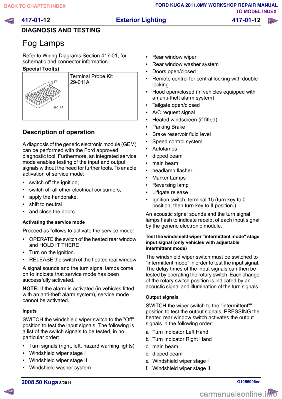 FORD KUGA 2011 1.G Workshop Manual Fog Lamps
Refer to Wiring Diagrams Section 417-01, for
schematic and connector information.
Special Tool(s)
Terminal Probe Kit
29-011ADescription of operation
A diagnosis of the generic electronic mod