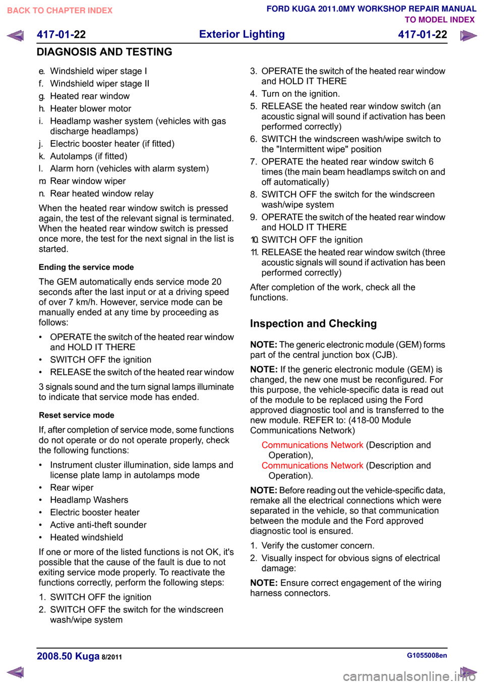 FORD KUGA 2011 1.G Workshop Manual e.
Windshield wiper stage I
f. Windshield wiper stage II
g. Heated rear window
h. Heater blower motor
i. Headlamp washer system (vehicles with gas discharge headlamps)
j. Electric booster heater (if f