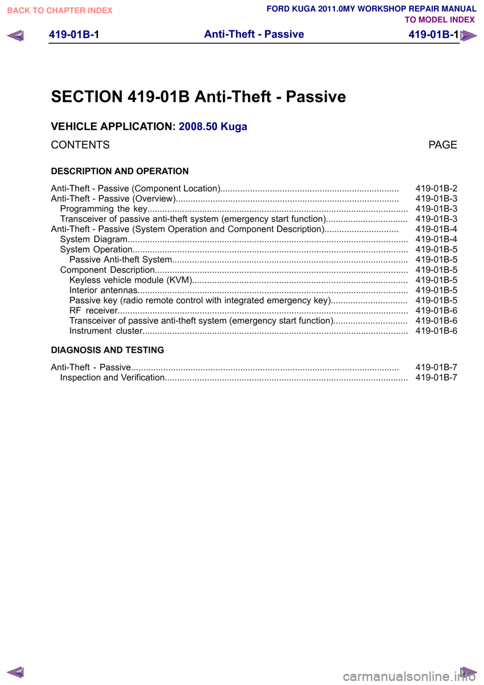 FORD KUGA 2011 1.G Workshop Manual SECTION 419-01B Anti-Theft - Passive
VEHICLE APPLICATION:
2008.50 Kuga
PAGE
CONTENTS
DESCRIPTION AND OPERATION
419-01B-2
Anti-Theft - Passive (Component Location)...................................... FORD KUGA 2011 1.G Workshop Manual SECTION 419-01B Anti-Theft - Passive
VEHICLE APPLICATION:
2008.50 Kuga
PAGE
CONTENTS
DESCRIPTION AND OPERATION
419-01B-2
Anti-Theft - Passive (Component Location)......................................