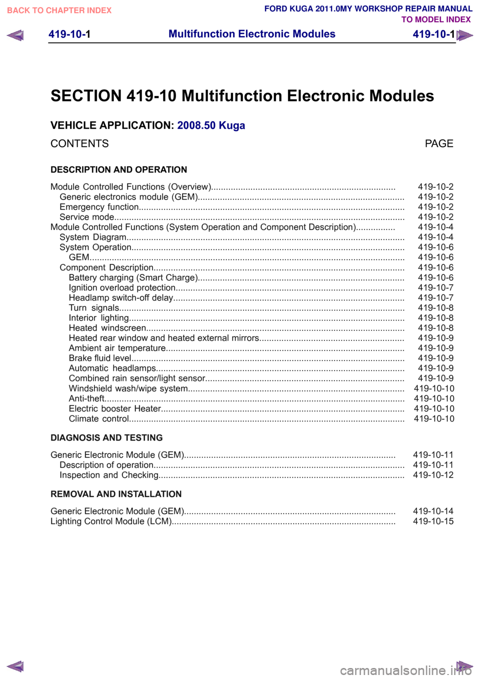 FORD KUGA 2011 1.G Service Manual SECTION 419-10 Multifunction Electronic Modules
VEHICLE APPLICATION:
2008.50 Kuga
PAGE
CONTENTS
DESCRIPTION AND OPERATION
419-10-2
Module Controlled Functions (Overview)............................... FORD KUGA 2011 1.G Service Manual SECTION 419-10 Multifunction Electronic Modules
VEHICLE APPLICATION:
2008.50 Kuga
PAGE
CONTENTS
DESCRIPTION AND OPERATION
419-10-2
Module Controlled Functions (Overview)...............................