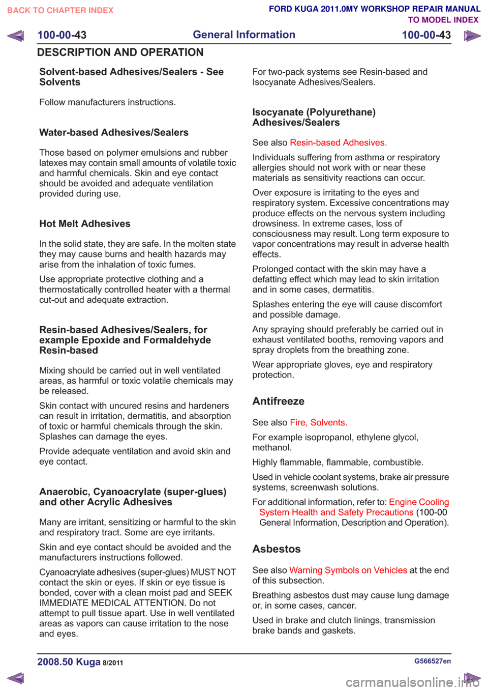 FORD KUGA 2011 1.G Service Manual Solvent-based Adhesives/Sealers - See
Solvents
Follow manufacturers instructions.
Water-based Adhesives/Sealers
Those based on polymer emulsions and rubber
latexes may contain small amounts of volatil FORD KUGA 2011 1.G Service Manual Solvent-based Adhesives/Sealers - See
Solvents
Follow manufacturers instructions.
Water-based Adhesives/Sealers
Those based on polymer emulsions and rubber
latexes may contain small amounts of volatil