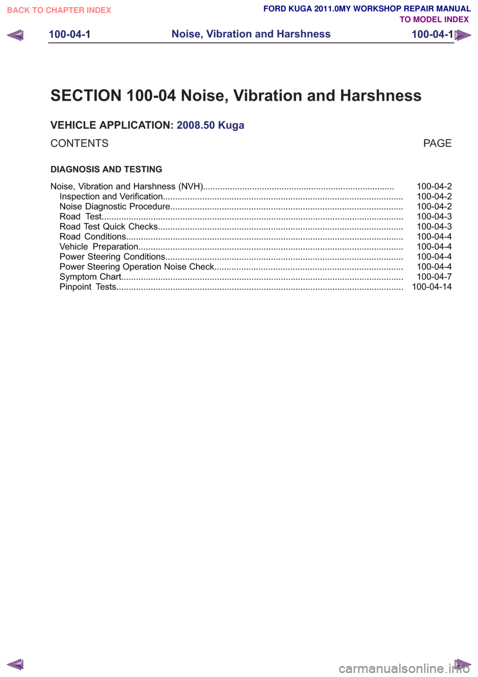 FORD KUGA 2011 1.G Workshop Manual SECTION 100-04 Noise, Vibration and Harshness
VEHICLE APPLICATION:2008.50 Kuga
PA G E
CONTENTS
DIAGNOSIS AND TESTING
100-04-2
Noise, Vibration and Harshness (NVH) .....................................