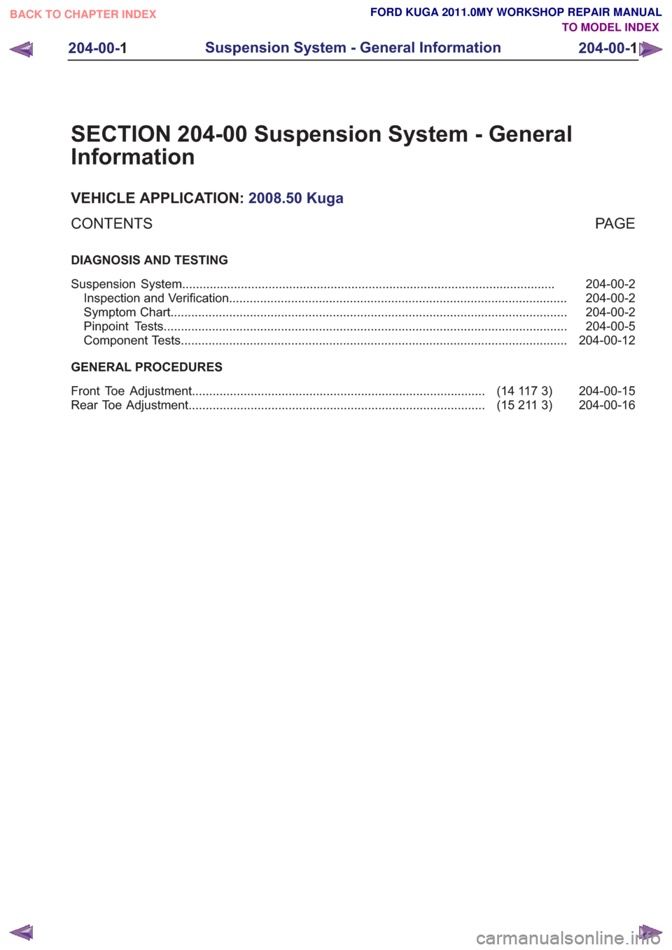 FORD KUGA 2011 1.G Workshop Manual SECTION 204-00 Suspension System - General
Information
VEHICLE APPLICATION:2008.50 Kuga
PA G E
CONTENTS
DIAGNOSIS AND TESTING
204-00-2
Suspension System ...............................................