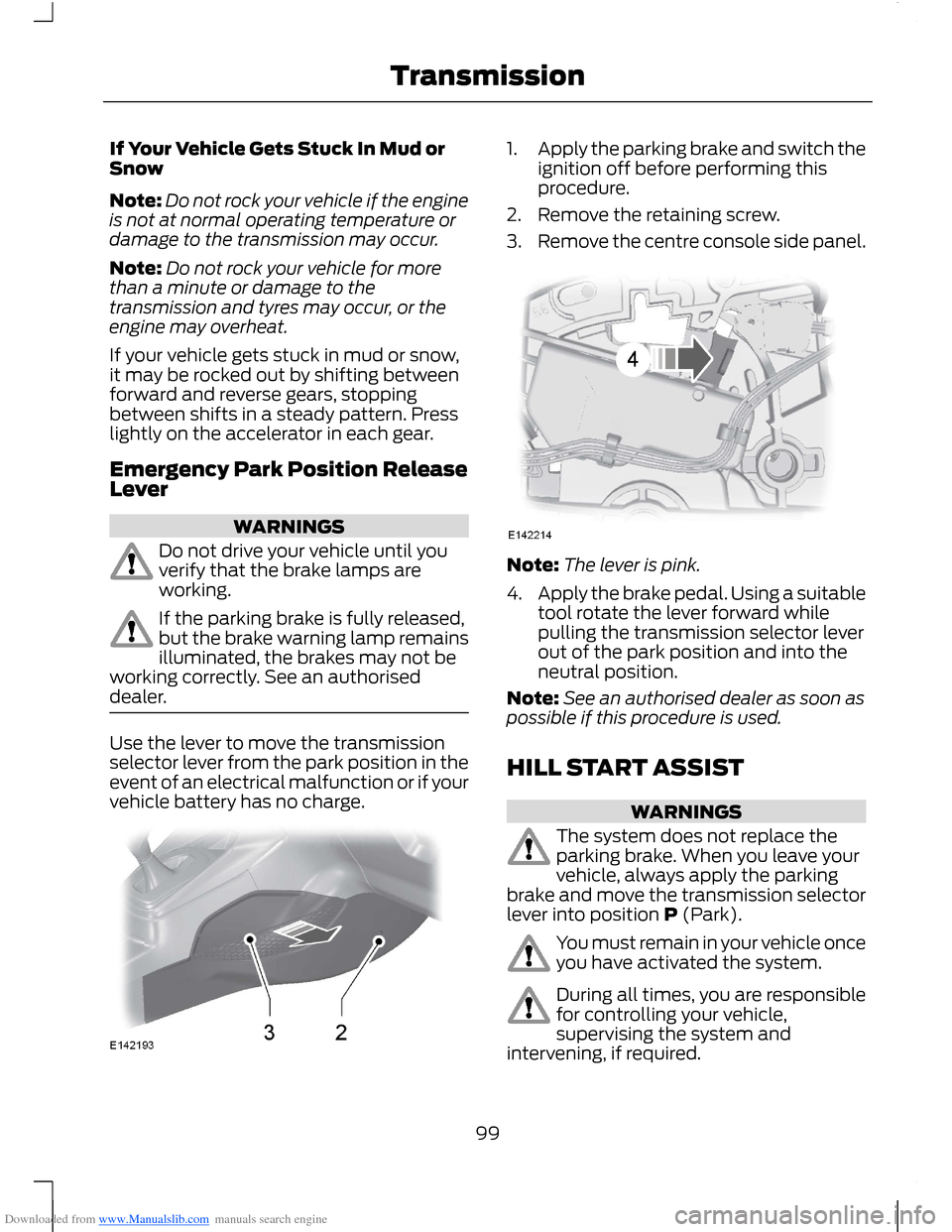 FORD B MAX 2012 1.G Owners Manual Downloaded from www.Manualslib.com manuals search engine If Your Vehicle Gets Stuck In Mud orSnow
Note:Do not rock your vehicle if the engineis not at normal operating temperature ordamage to the tran