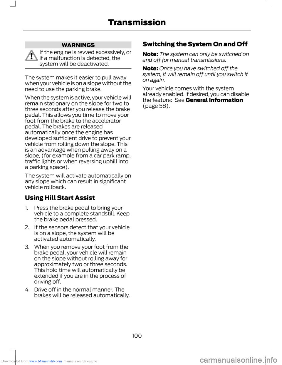 FORD B MAX 2012 1.G Owners Manual Downloaded from www.Manualslib.com manuals search engine WARNINGS
If the engine is revved excessively, orif a malfunction is detected, thesystem will be deactivated.
The system makes it easier to pull