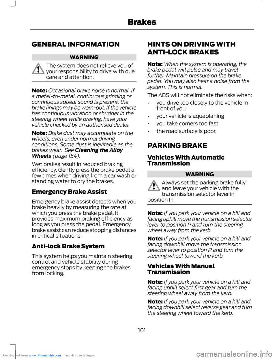 FORD B MAX 2012 1.G Owners Manual Downloaded from www.Manualslib.com manuals search engine GENERAL INFORMATION
WARNING
The system does not relieve you ofyour responsibility to drive with duecare and attention.
Note:Occasional brake no