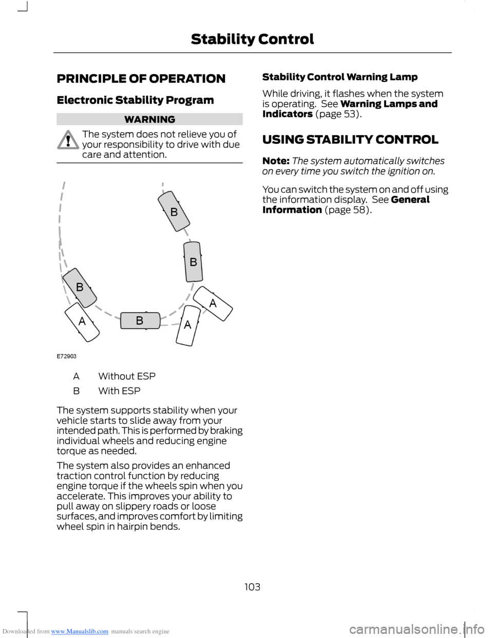 FORD B MAX 2012 1.G Owners Manual Downloaded from www.Manualslib.com manuals search engine PRINCIPLE OF OPERATION
Electronic Stability Program
WARNING
The system does not relieve you ofyour responsibility to drive with duecare and att