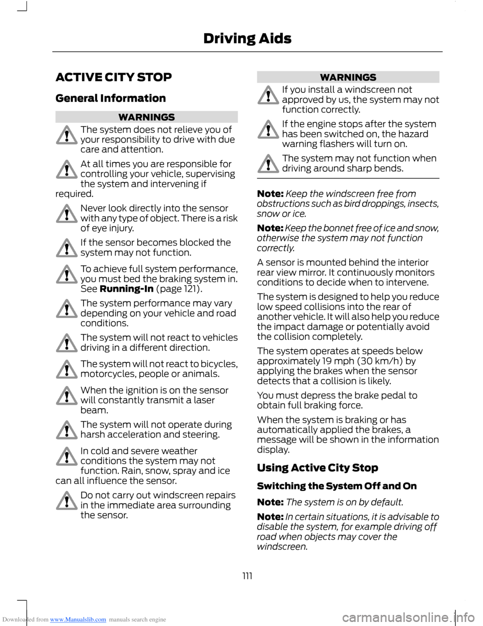 FORD B MAX 2012 1.G Owners Manual Downloaded from www.Manualslib.com manuals search engine ACTIVE CITY STOP
General Information
WARNINGS
The system does not relieve you ofyour responsibility to drive with duecare and attention.
At all