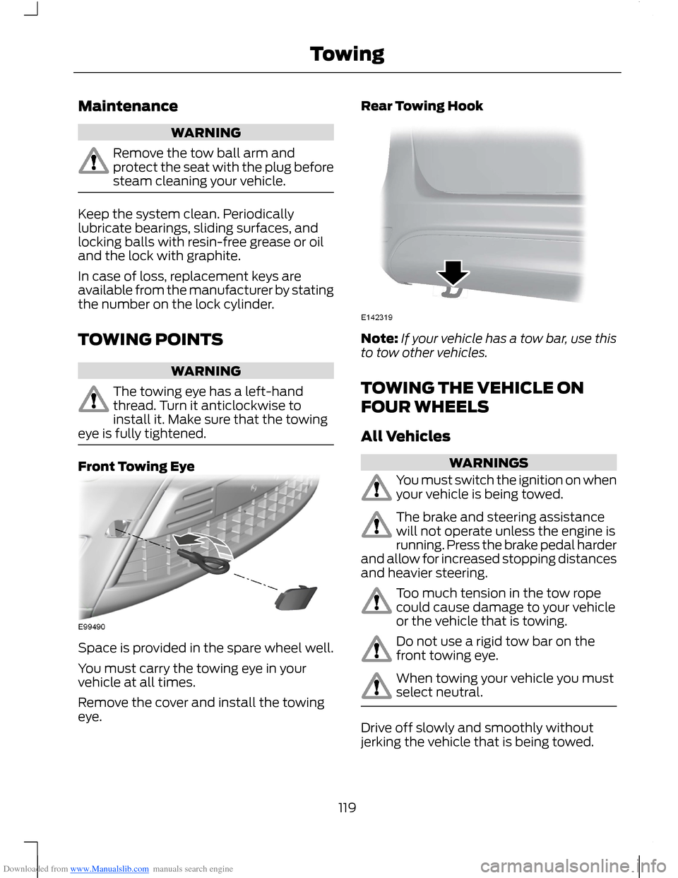 FORD B MAX 2012 1.G Owners Manual Downloaded from www.Manualslib.com manuals search engine Maintenance
WARNING
Remove the tow ball arm andprotect the seat with the plug beforesteam cleaning your vehicle.
Keep the system clean. Periodi