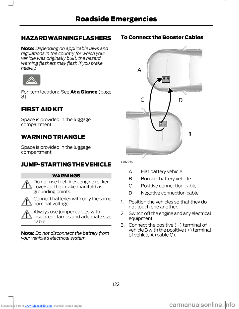 FORD B MAX 2012 1.G Owners Manual Downloaded from www.Manualslib.com manuals search engine HAZARD WARNING FLASHERS
Note:Depending on applicable laws andregulations in the country for which yourvehicle was originally built, the hazardw