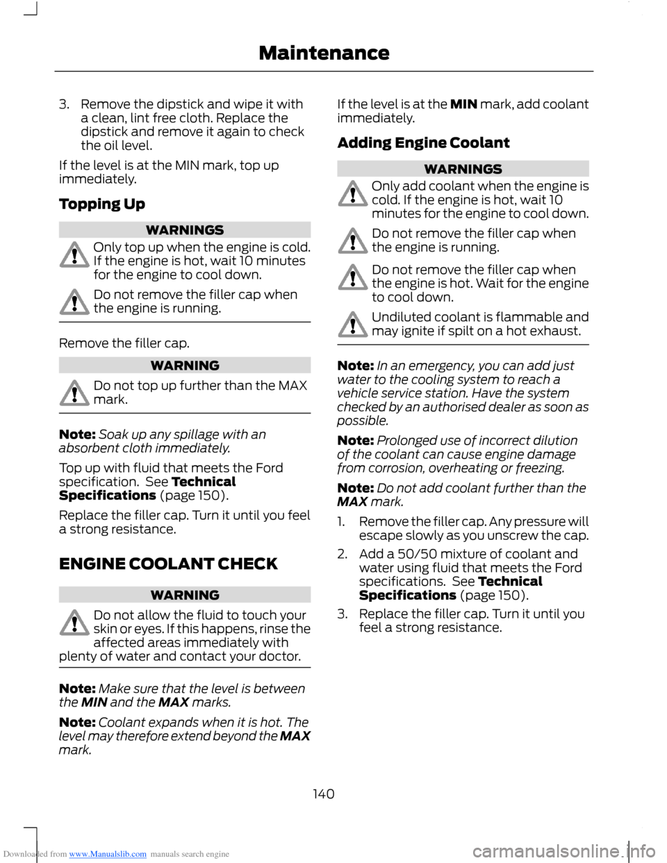 FORD B MAX 2012 1.G Owners Manual Downloaded from www.Manualslib.com manuals search engine 3.Remove the dipstick and wipe it witha clean, lint free cloth. Replace thedipstick and remove it again to checkthe oil level.
If the level is 