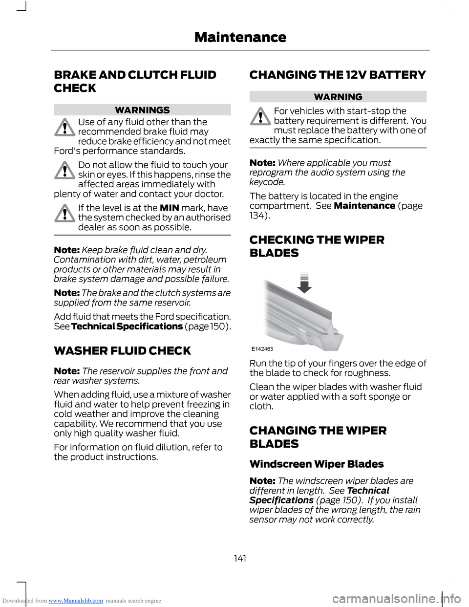 FORD B MAX 2012 1.G Owners Guide Downloaded from www.Manualslib.com manuals search engine BRAKE AND CLUTCH FLUID
CHECK
WARNINGS
Use of any fluid other than therecommended brake fluid mayreduce brake efficiency and not meetFords perf