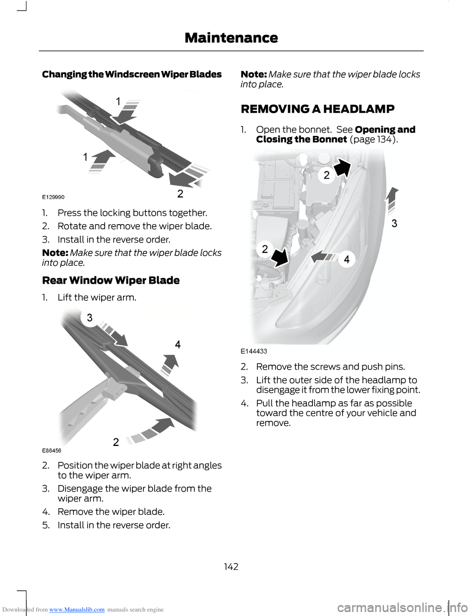 FORD B MAX 2012 1.G Owners Manual Downloaded from www.Manualslib.com manuals search engine Changing the Windscreen Wiper Blades
1.Press the locking buttons together.
2.Rotate and remove the wiper blade.
3.Install in the reverse order. FORD B MAX 2012 1.G Owners Manual Downloaded from www.Manualslib.com manuals search engine Changing the Windscreen Wiper Blades
1.Press the locking buttons together.
2.Rotate and remove the wiper blade.
3.Install in the reverse order.