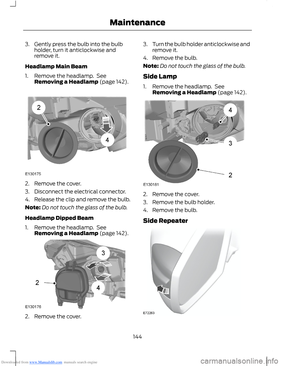 FORD B MAX 2012 1.G Owners Manual Downloaded from www.Manualslib.com manuals search engine 3.Gently press the bulb into the bulbholder, turn it anticlockwise andremove it.
Headlamp Main Beam
1.Remove the headlamp. SeeRemoving a Headla FORD B MAX 2012 1.G Owners Manual Downloaded from www.Manualslib.com manuals search engine 3.Gently press the bulb into the bulbholder, turn it anticlockwise andremove it.
Headlamp Main Beam
1.Remove the headlamp. SeeRemoving a Headla