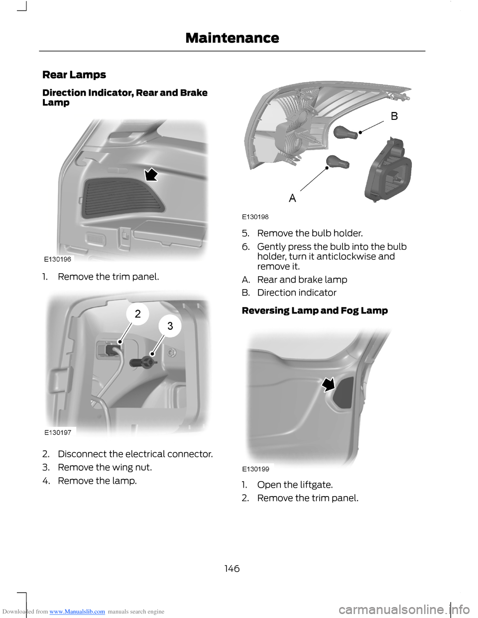 FORD B MAX 2012 1.G Owners Manual Downloaded from www.Manualslib.com manuals search engine Rear Lamps
Direction Indicator, Rear and BrakeLamp
1.Remove the trim panel.
2.Disconnect the electrical connector.
3.Remove the wing nut.
4.Rem