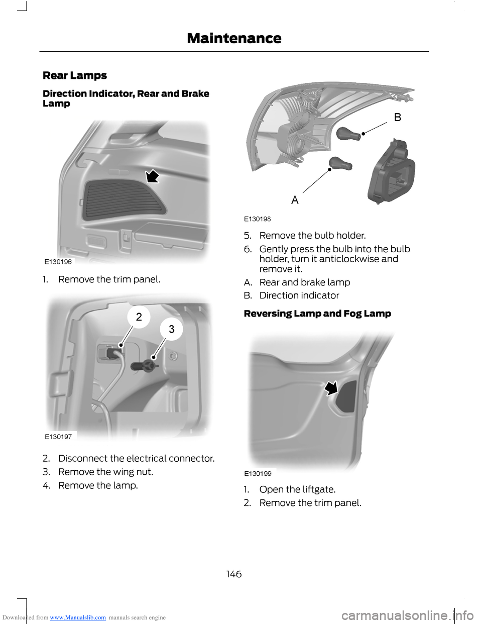 FORD B MAX 2012 1.G Owners Manual Downloaded from www.Manualslib.com manuals search engine Rear Lamps
Direction Indicator, Rear and BrakeLamp
1.Remove the trim panel.
2.Disconnect the electrical connector.
3.Remove the wing nut.
4.Rem FORD B MAX 2012 1.G Owners Manual Downloaded from www.Manualslib.com manuals search engine Rear Lamps
Direction Indicator, Rear and BrakeLamp
1.Remove the trim panel.
2.Disconnect the electrical connector.
3.Remove the wing nut.
4.Rem