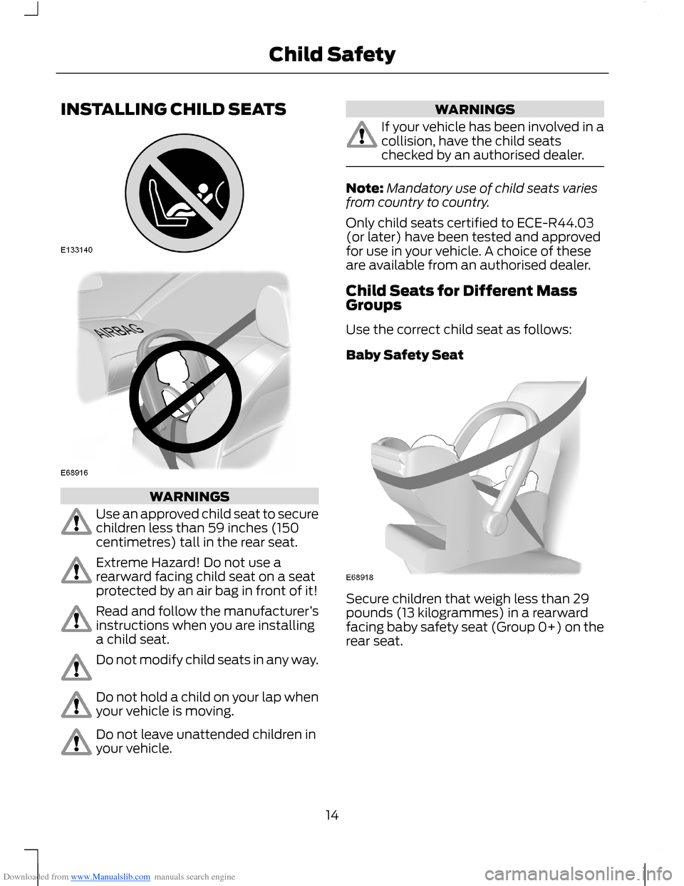 FORD B MAX 2012 1.G Owners Manual Downloaded from www.Manualslib.com manuals search engine INSTALLING CHILD SEATS
WARNINGS
Use an approved child seat to securechildren less than 59 inches (150centimetres) tall in the rear seat.
Extrem