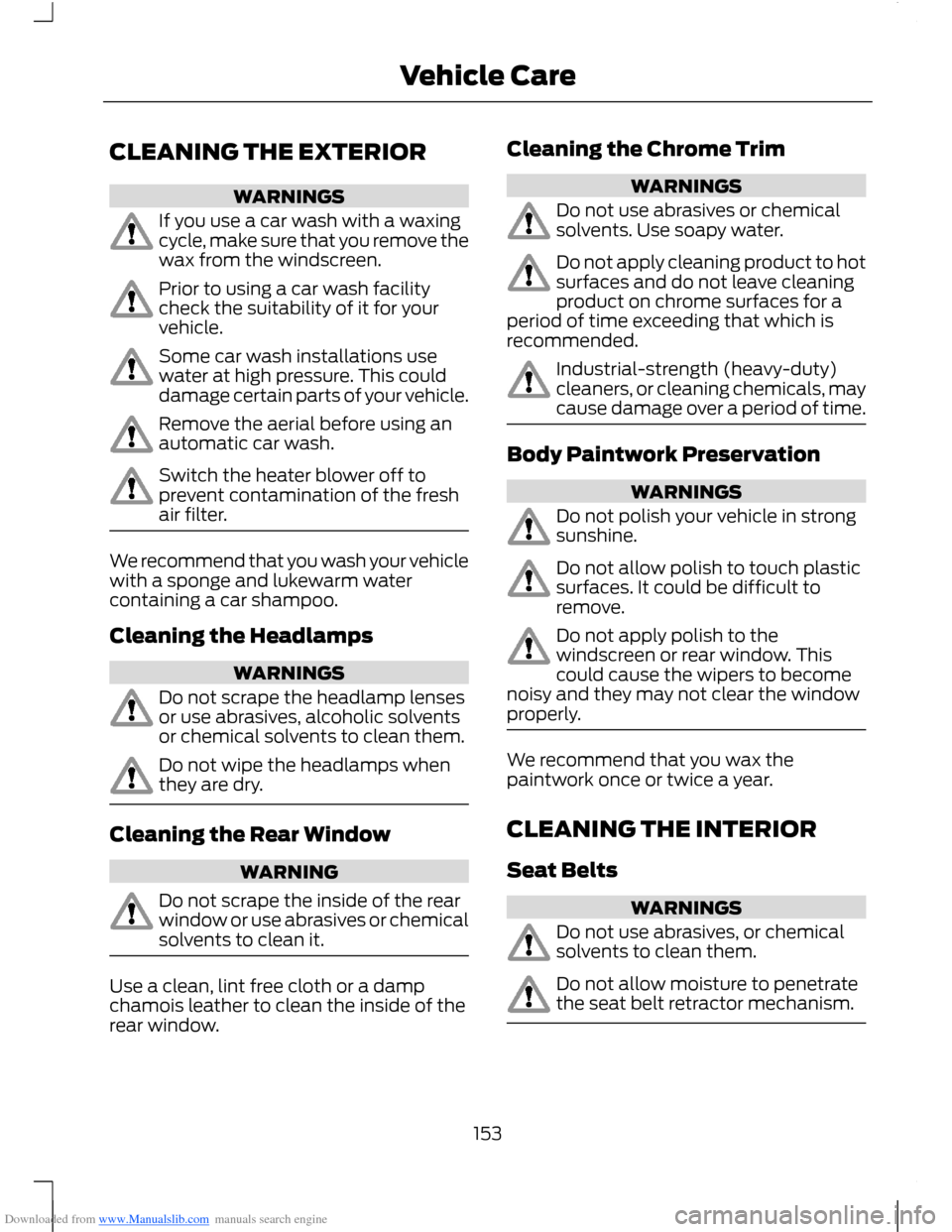 FORD B MAX 2012 1.G Owners Manual Downloaded from www.Manualslib.com manuals search engine CLEANING THE EXTERIOR
WARNINGS
If you use a car wash with a waxingcycle, make sure that you remove thewax from the windscreen.
Prior to using a FORD B MAX 2012 1.G Owners Manual Downloaded from www.Manualslib.com manuals search engine CLEANING THE EXTERIOR
WARNINGS
If you use a car wash with a waxingcycle, make sure that you remove thewax from the windscreen.
Prior to using a