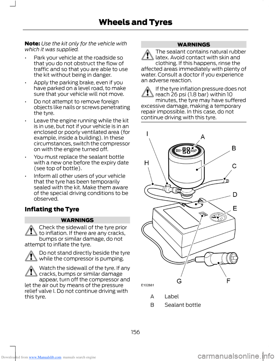 FORD B MAX 2012 1.G Owners Guide Downloaded from www.Manualslib.com manuals search engine Note:Use the kit only for the vehicle withwhich it was supplied.
•Park your vehicle at the roadside sothat you do not obstruct the flow oftra