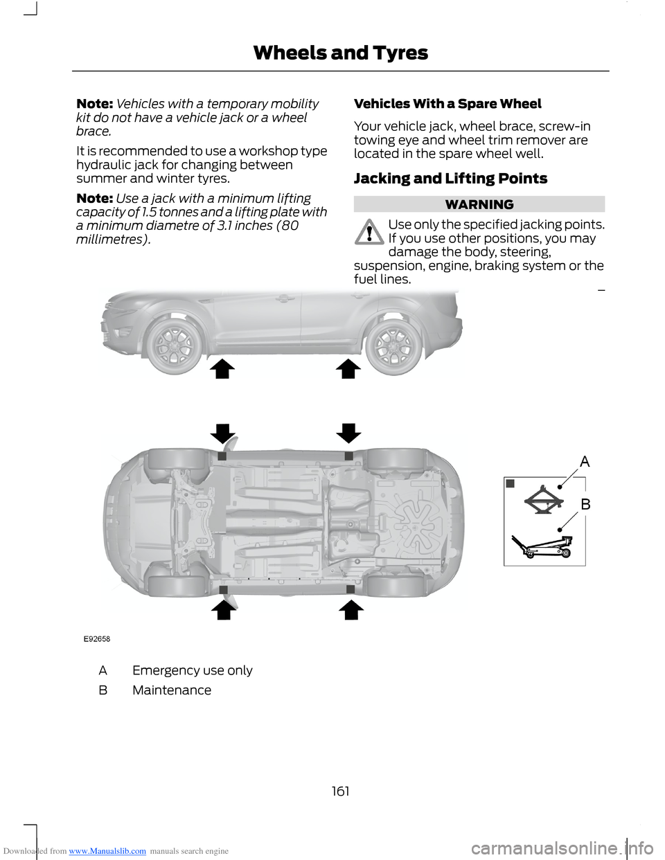 FORD B MAX 2012 1.G Owners Manual Downloaded from www.Manualslib.com manuals search engine Note:Vehicles with a temporary mobilitykit do not have a vehicle jack or a wheelbrace.
It is recommended to use a workshop typehydraulic jack f FORD B MAX 2012 1.G Owners Manual Downloaded from www.Manualslib.com manuals search engine Note:Vehicles with a temporary mobilitykit do not have a vehicle jack or a wheelbrace.
It is recommended to use a workshop typehydraulic jack f