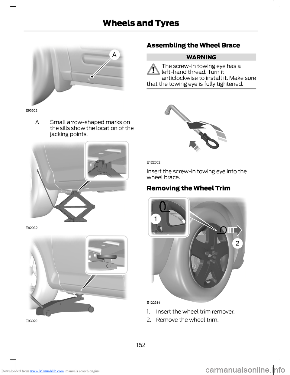 FORD B MAX 2012 1.G Owners Manual Downloaded from www.Manualslib.com manuals search engine Small arrow-shaped marks onthe sills show the location of thejacking points.
A
Assembling the Wheel Brace
WARNING
The screw-in towing eye has a