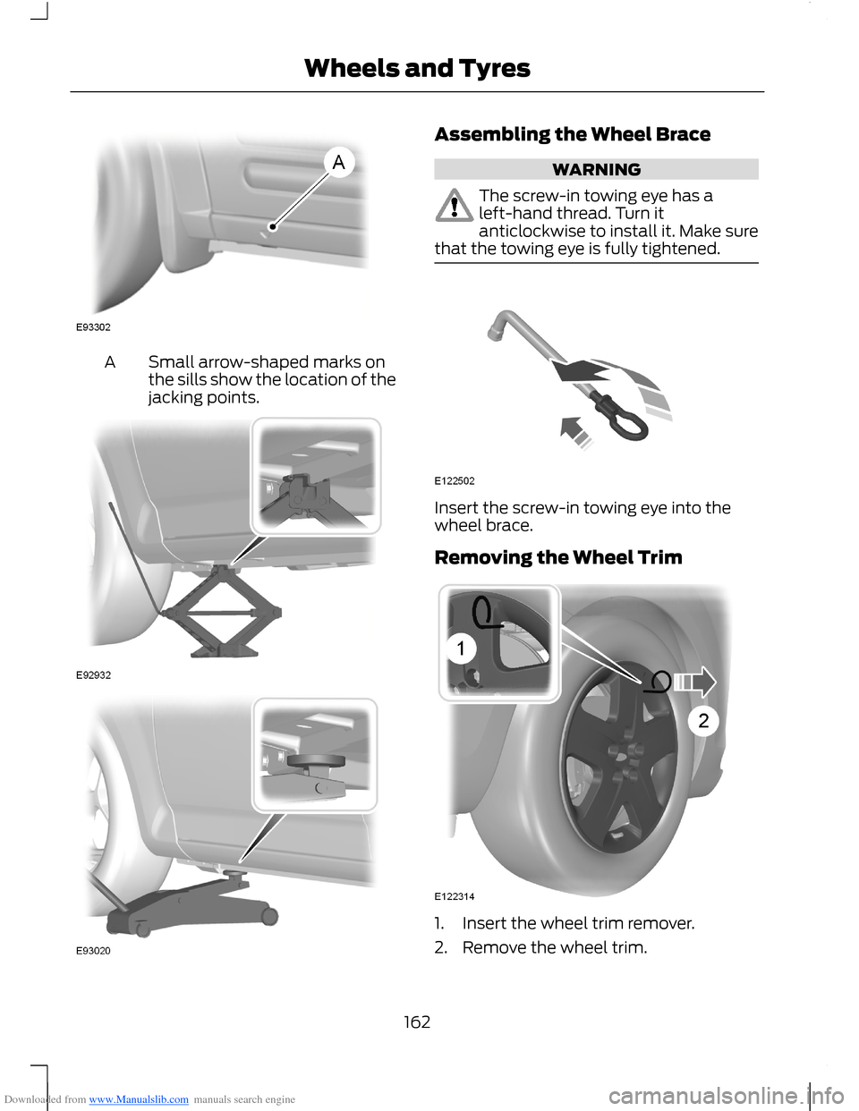 FORD B MAX 2012 1.G Owners Manual Downloaded from www.Manualslib.com manuals search engine Small arrow-shaped marks onthe sills show the location of thejacking points.
A
Assembling the Wheel Brace
WARNING
The screw-in towing eye has a FORD B MAX 2012 1.G Owners Manual Downloaded from www.Manualslib.com manuals search engine Small arrow-shaped marks onthe sills show the location of thejacking points.
A
Assembling the Wheel Brace
WARNING
The screw-in towing eye has a