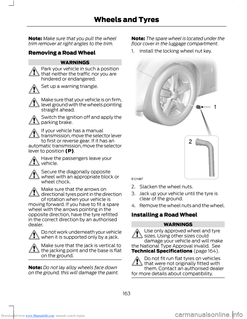 FORD B MAX 2012 1.G User Guide Downloaded from www.Manualslib.com manuals search engine Note:Make sure that you pull the wheeltrim remover at right angles to the trim.
Removing a Road Wheel
WARNINGS
Park your vehicle in such a posi FORD B MAX 2012 1.G User Guide Downloaded from www.Manualslib.com manuals search engine Note:Make sure that you pull the wheeltrim remover at right angles to the trim.
Removing a Road Wheel
WARNINGS
Park your vehicle in such a posi