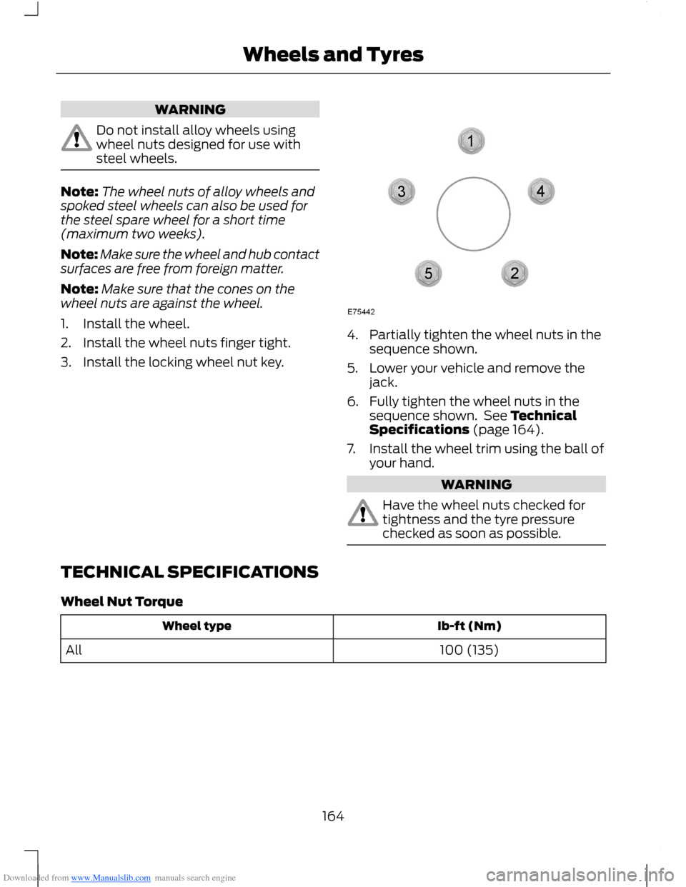 FORD B MAX 2012 1.G Owners Manual Downloaded from www.Manualslib.com manuals search engine WARNING
Do not install alloy wheels usingwheel nuts designed for use withsteel wheels.
Note:The wheel nuts of alloy wheels andspoked steel whee