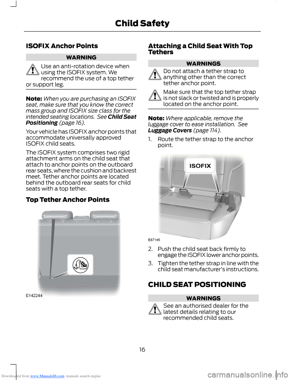 FORD B MAX 2012 1.G Owners Manual Downloaded from www.Manualslib.com manuals search engine ISOFIX Anchor Points
WARNING
Use an anti-rotation device whenusing the ISOFIX system. Werecommend the use of a top tetheror support leg.
Note:W