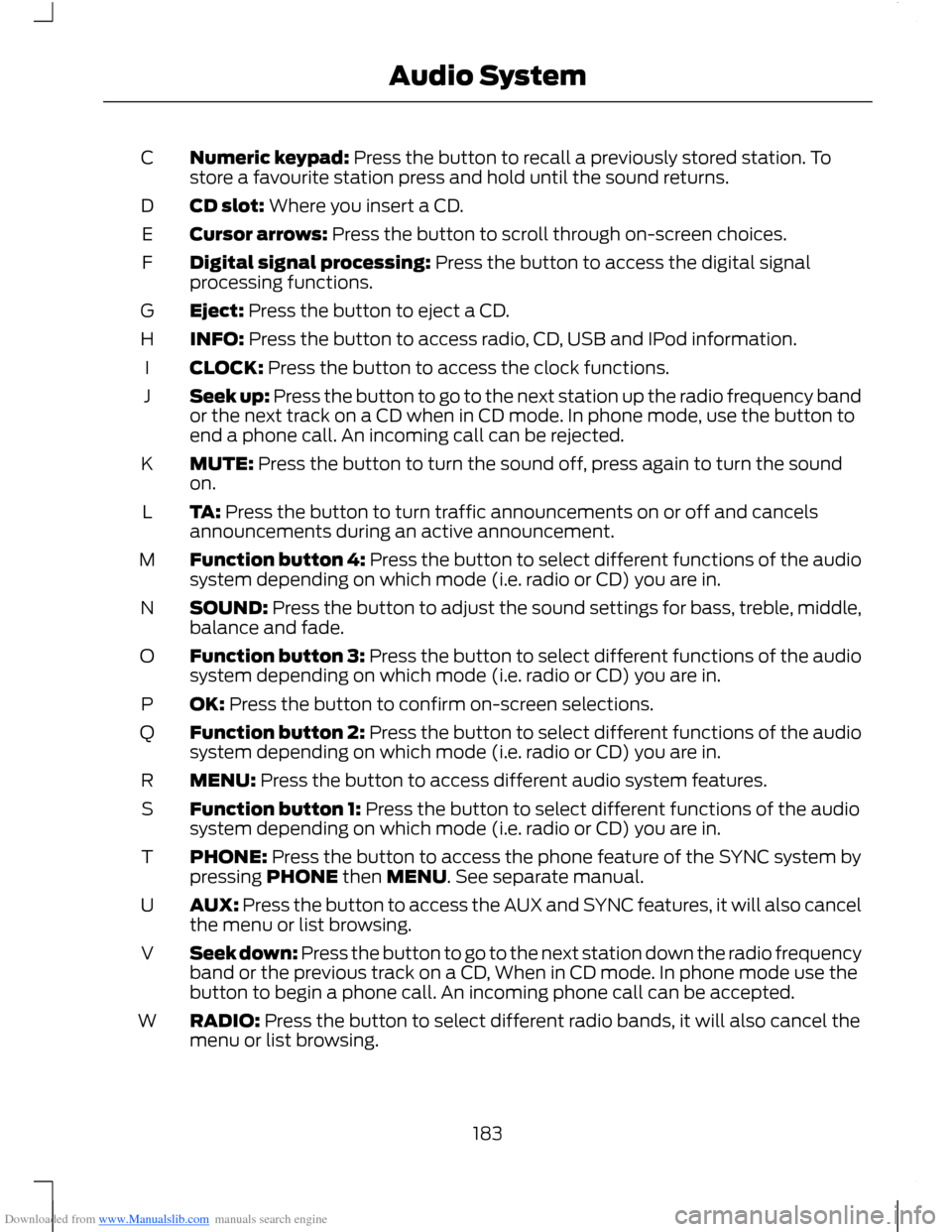 FORD B MAX 2012 1.G Owners Manual Downloaded from www.Manualslib.com manuals search engine Numeric keypad: Press the button to recall a previously stored station. Tostore a favourite station press and hold until the sound returns.C
CD