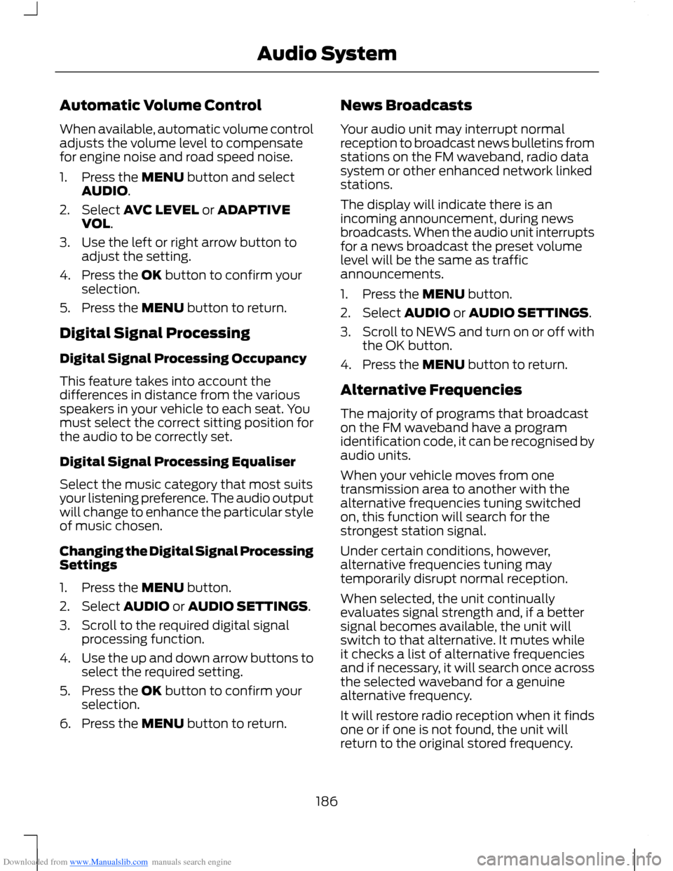 FORD B MAX 2012 1.G Owners Manual Downloaded from www.Manualslib.com manuals search engine Automatic Volume Control
When available, automatic volume controladjusts the volume level to compensatefor engine noise and road speed noise.
1