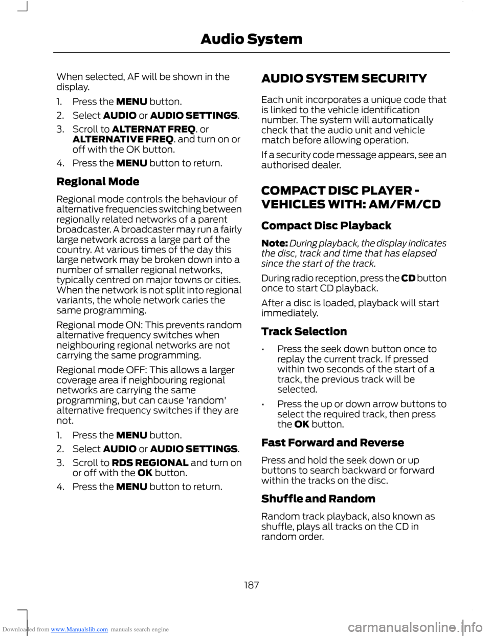 FORD B MAX 2012 1.G Owners Manual Downloaded from www.Manualslib.com manuals search engine When selected, AF will be shown in thedisplay.
1.Press the MENU button.
2.Select AUDIO or AUDIO SETTINGS.
3.Scroll to ALTERNAT FREQ. orALTERNAT FORD B MAX 2012 1.G Owners Manual Downloaded from www.Manualslib.com manuals search engine When selected, AF will be shown in thedisplay.
1.Press the MENU button.
2.Select AUDIO or AUDIO SETTINGS.
3.Scroll to ALTERNAT FREQ. orALTERNAT