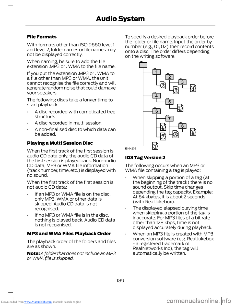 FORD B MAX 2012 1.G Owners Manual Downloaded from www.Manualslib.com manuals search engine File Formats
With formats other than ISO 9660 level 1and level 2, folder names or file names maynot be displayed correctly.
When naming, be sur