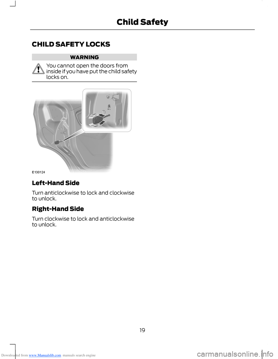 FORD B MAX 2012 1.G Owners Manual Downloaded from www.Manualslib.com manuals search engine CHILD SAFETY LOCKS
WARNING
You cannot open the doors frominside if you have put the child safetylocks on.
Left-Hand Side
Turn anticlockwise to FORD B MAX 2012 1.G Owners Manual Downloaded from www.Manualslib.com manuals search engine CHILD SAFETY LOCKS
WARNING
You cannot open the doors frominside if you have put the child safetylocks on.
Left-Hand Side
Turn anticlockwise to