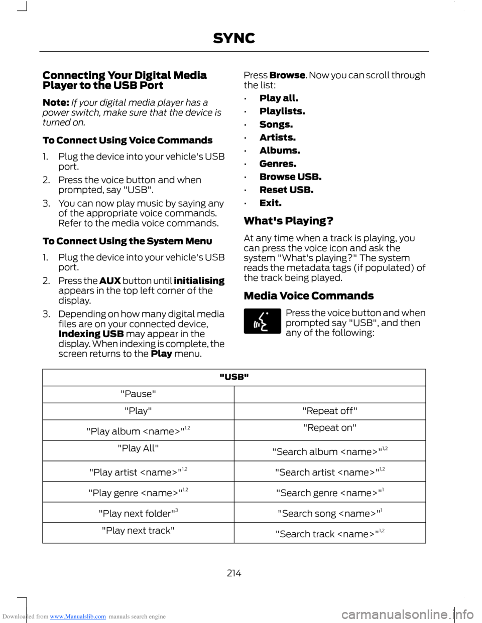FORD B MAX 2012 1.G Owners Manual Downloaded from www.Manualslib.com manuals search engine Connecting Your Digital MediaPlayer to the USB Port
Note:If your digital media player has apower switch, make sure that the device isturned on. FORD B MAX 2012 1.G Owners Manual Downloaded from www.Manualslib.com manuals search engine Connecting Your Digital MediaPlayer to the USB Port
Note:If your digital media player has apower switch, make sure that the device isturned on.