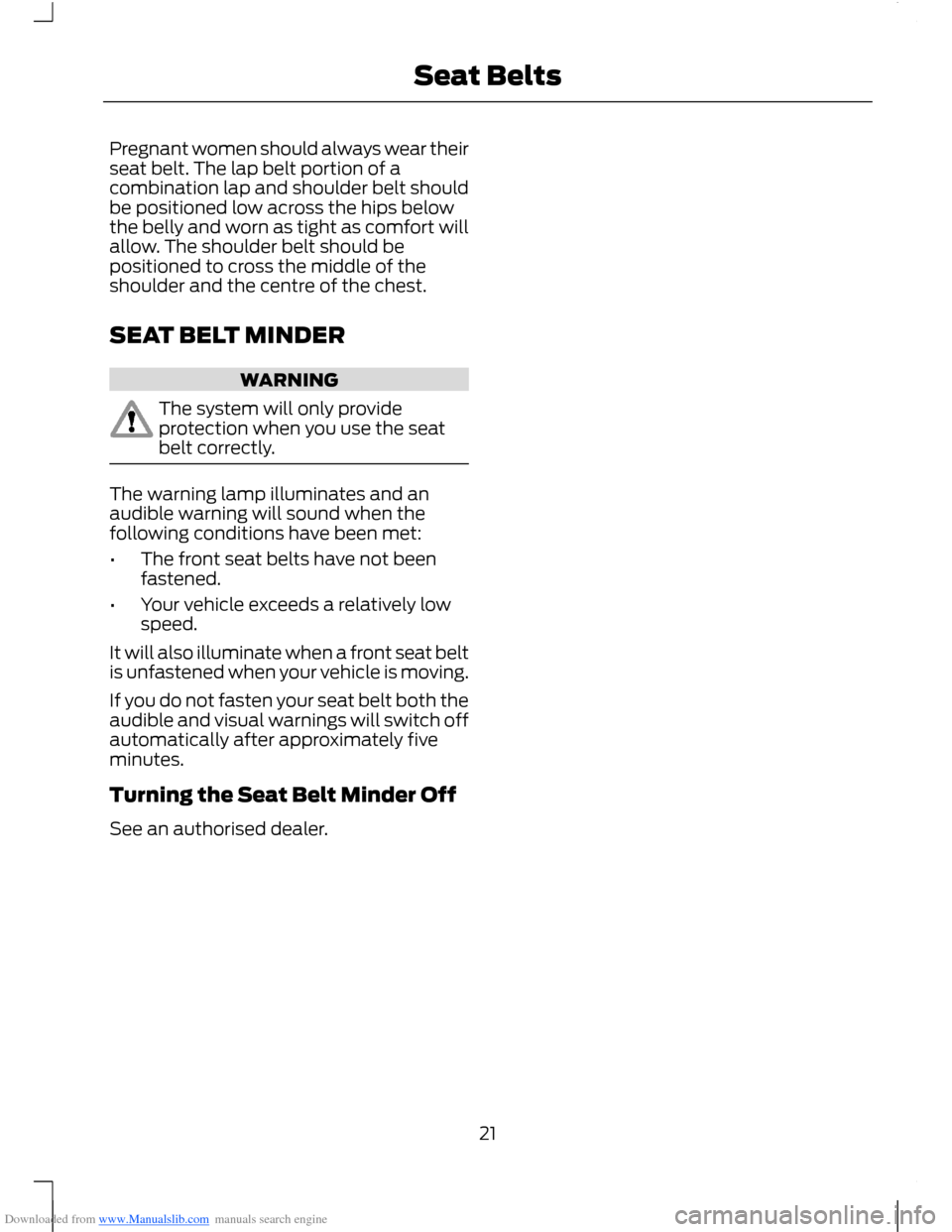 FORD B MAX 2012 1.G Owners Manual Downloaded from www.Manualslib.com manuals search engine Pregnant women should always wear theirseat belt. The lap belt portion of acombination lap and shoulder belt shouldbe positioned low across the