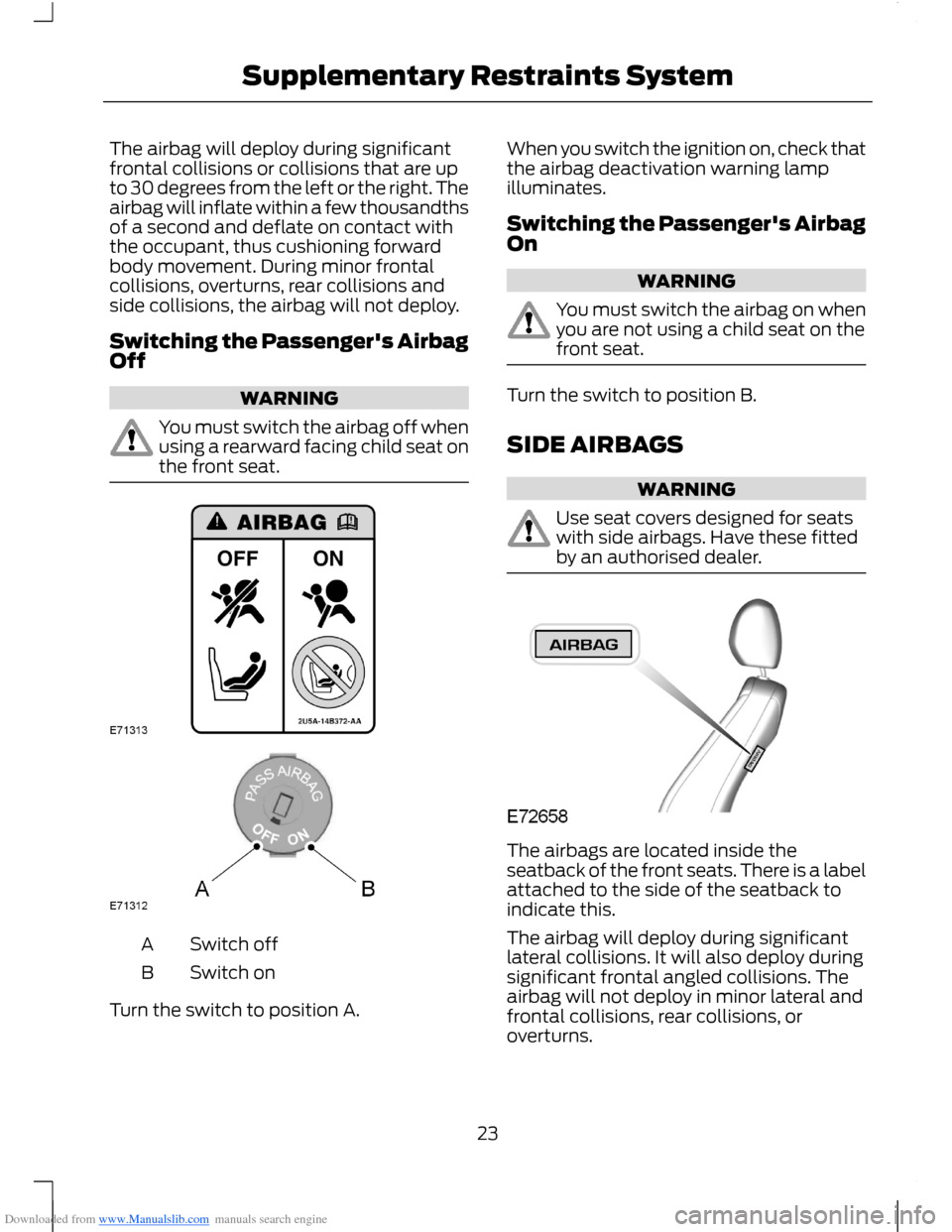 FORD B MAX 2012 1.G Owners Manual Downloaded from www.Manualslib.com manuals search engine The airbag will deploy during significantfrontal collisions or collisions that are upto 30 degrees from the left or the right. Theairbag will i