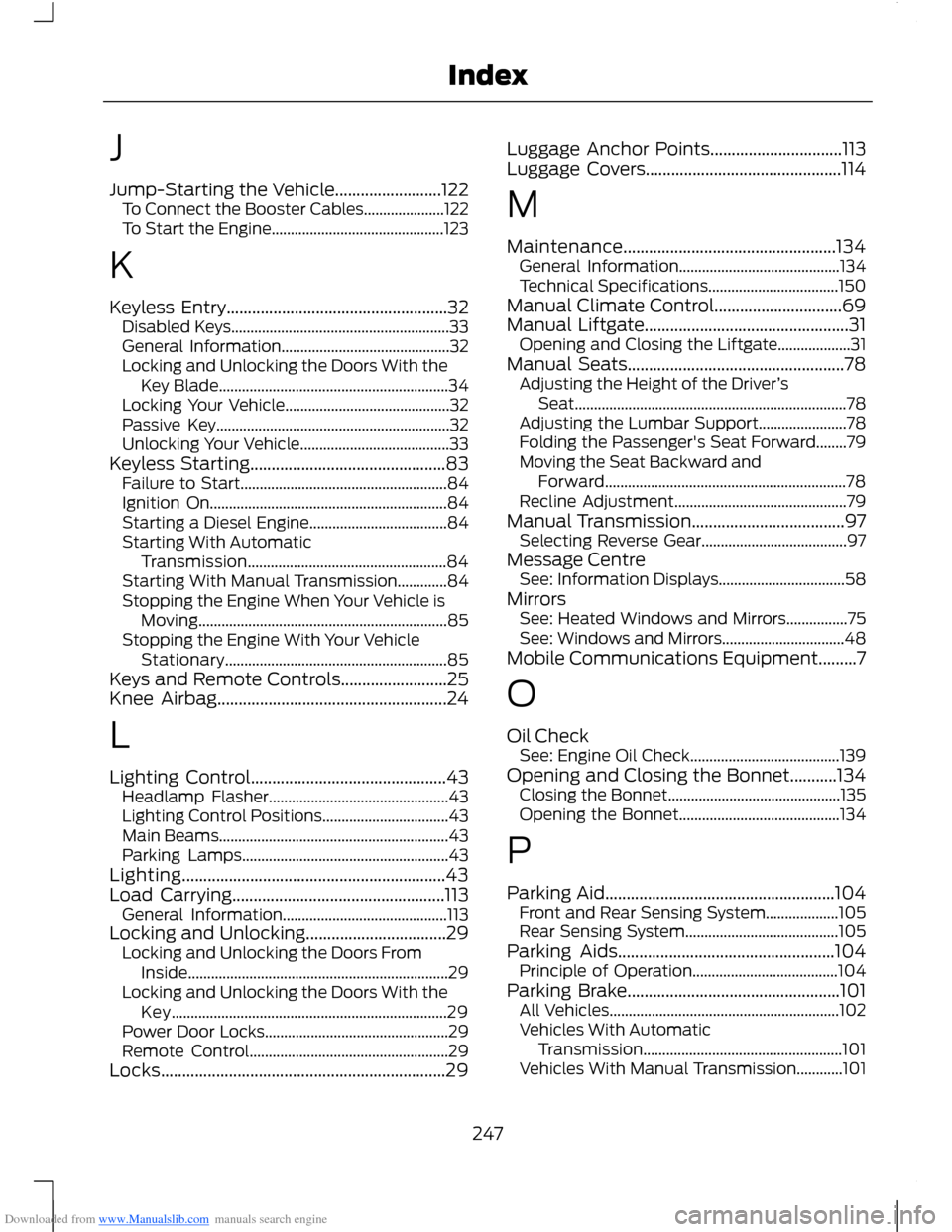 FORD B MAX 2012 1.G Workshop Manual Downloaded from www.Manualslib.com manuals search engine J
Jump-Starting the Vehicle.........................122To Connect the Booster Cables.....................122To Start the Engine................