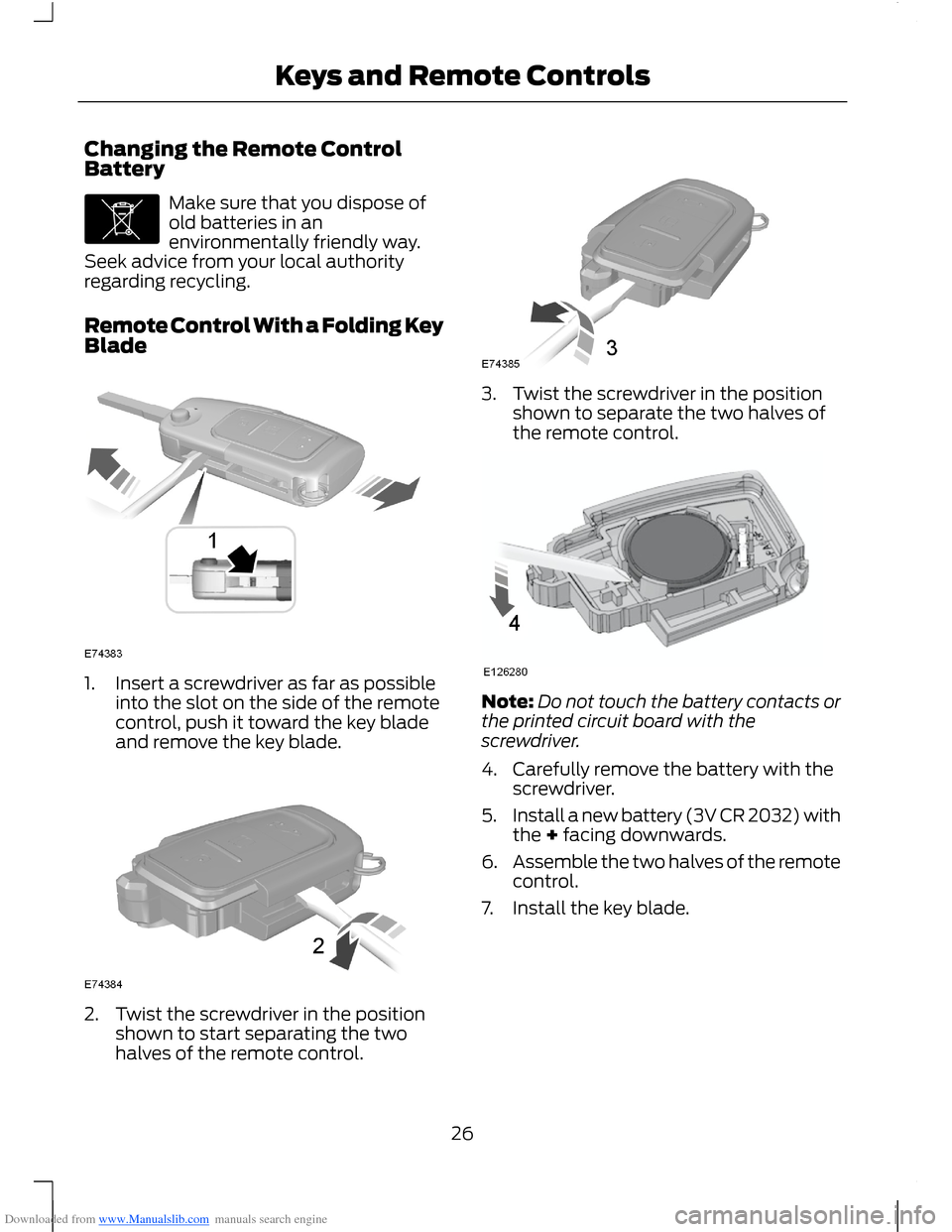 FORD B MAX 2012 1.G Owners Manual Downloaded from www.Manualslib.com manuals search engine Changing the Remote ControlBattery
Make sure that you dispose ofold batteries in anenvironmentally friendly way.Seek advice from your local aut FORD B MAX 2012 1.G Owners Manual Downloaded from www.Manualslib.com manuals search engine Changing the Remote ControlBattery
Make sure that you dispose ofold batteries in anenvironmentally friendly way.Seek advice from your local aut