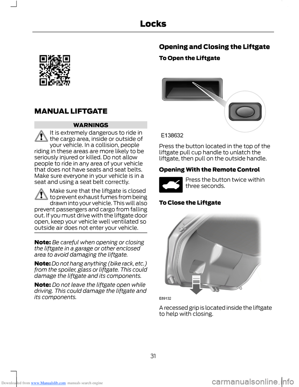 FORD B MAX 2012 1.G Owners Guide Downloaded from www.Manualslib.com manuals search engine MANUAL LIFTGATE
WARNINGS
It is extremely dangerous to ride inthe cargo area, inside or outside ofyour vehicle. In a collision, peopleriding in 