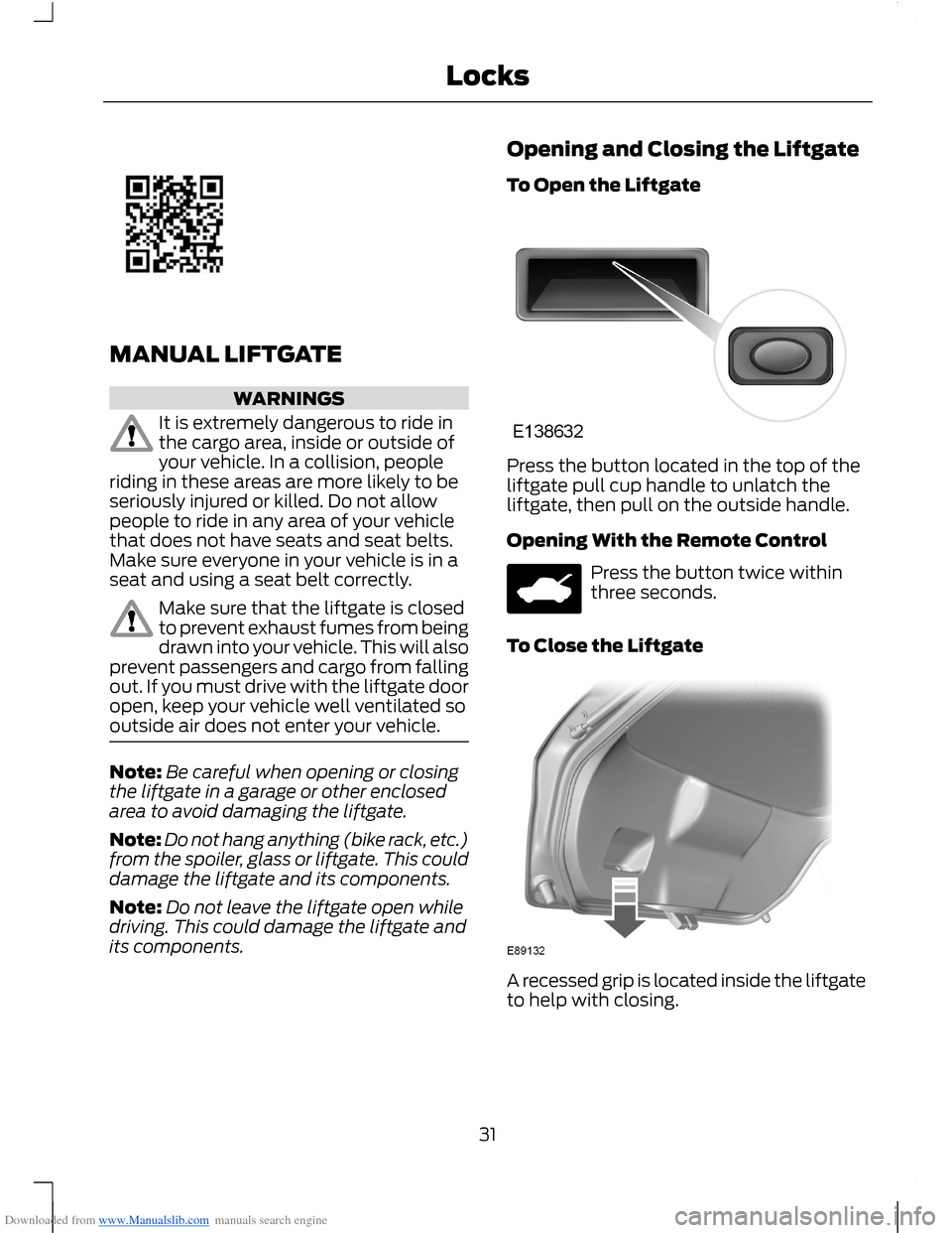 FORD B MAX 2012 1.G Owners Manual Downloaded from www.Manualslib.com manuals search engine MANUAL LIFTGATE
WARNINGS
It is extremely dangerous to ride inthe cargo area, inside or outside ofyour vehicle. In a collision, peopleriding in 