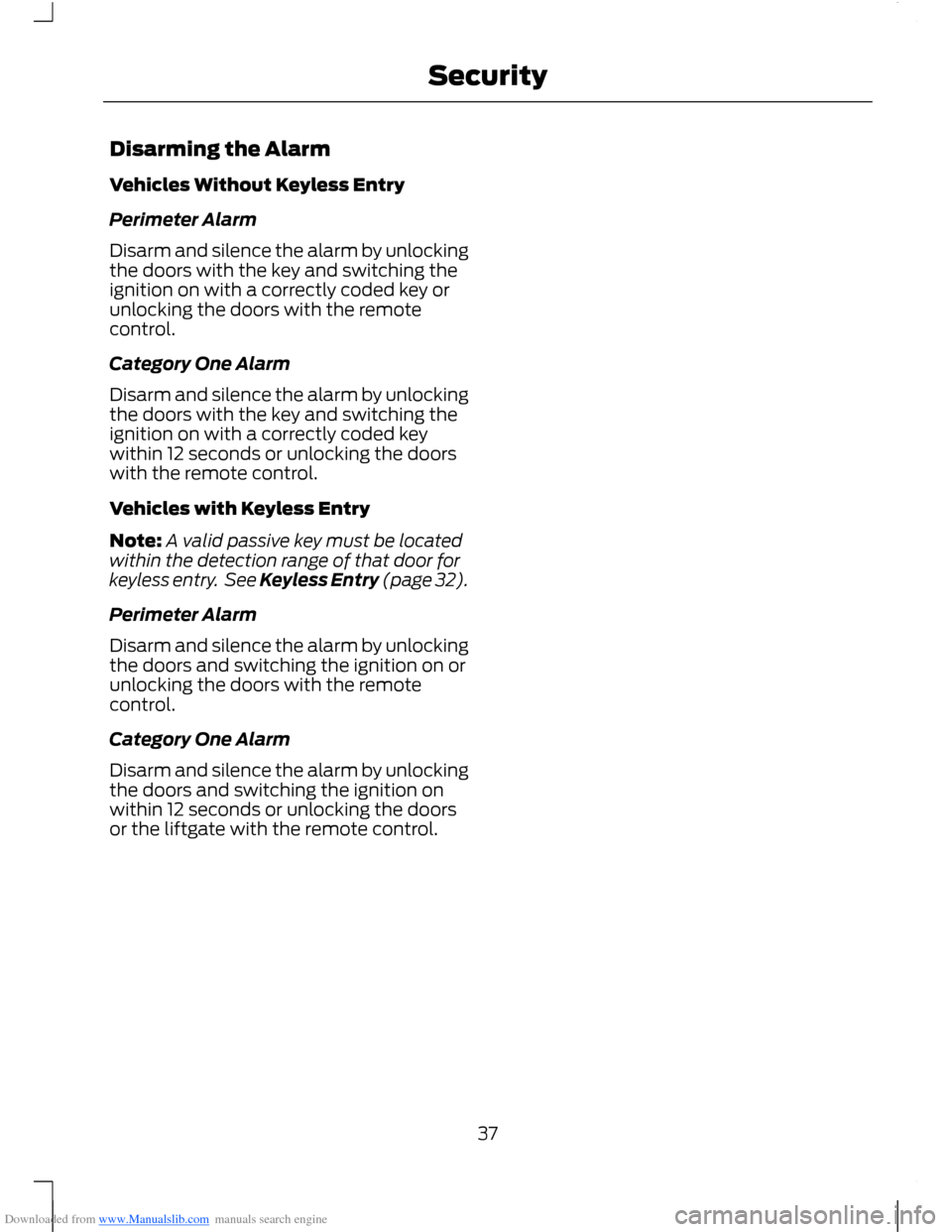 FORD B MAX 2012 1.G Owners Guide Downloaded from www.Manualslib.com manuals search engine Disarming the Alarm
Vehicles Without Keyless Entry
Perimeter Alarm
Disarm and silence the alarm by unlockingthe doors with the key and switchin FORD B MAX 2012 1.G Owners Guide Downloaded from www.Manualslib.com manuals search engine Disarming the Alarm
Vehicles Without Keyless Entry
Perimeter Alarm
Disarm and silence the alarm by unlockingthe doors with the key and switchin