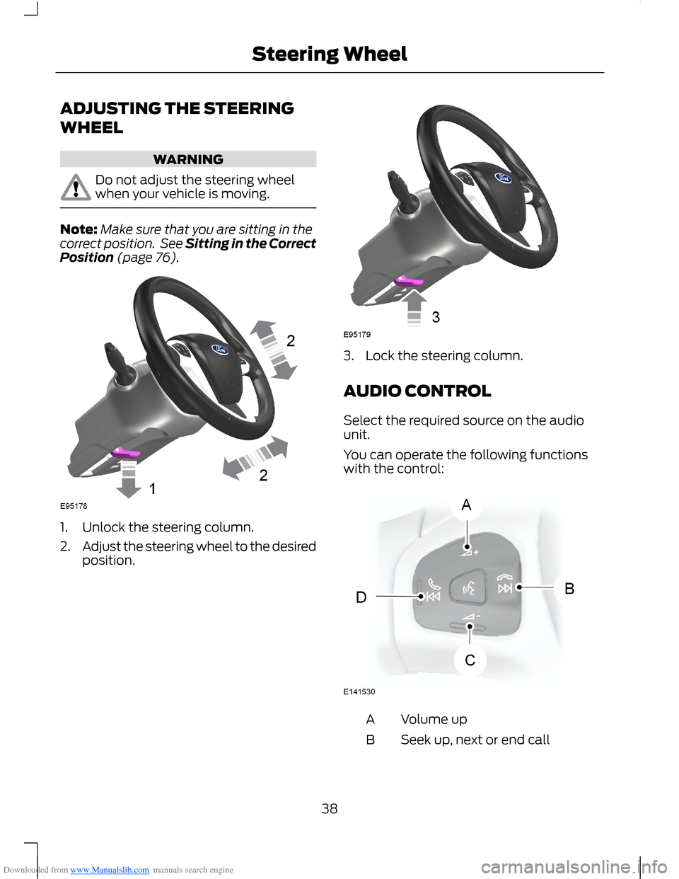FORD B MAX 2012 1.G Owners Guide Downloaded from www.Manualslib.com manuals search engine ADJUSTING THE STEERING
WHEEL
WARNING
Do not adjust the steering wheelwhen your vehicle is moving.
Note:Make sure that you are sitting in thecor FORD B MAX 2012 1.G Owners Guide Downloaded from www.Manualslib.com manuals search engine ADJUSTING THE STEERING
WHEEL
WARNING
Do not adjust the steering wheelwhen your vehicle is moving.
Note:Make sure that you are sitting in thecor