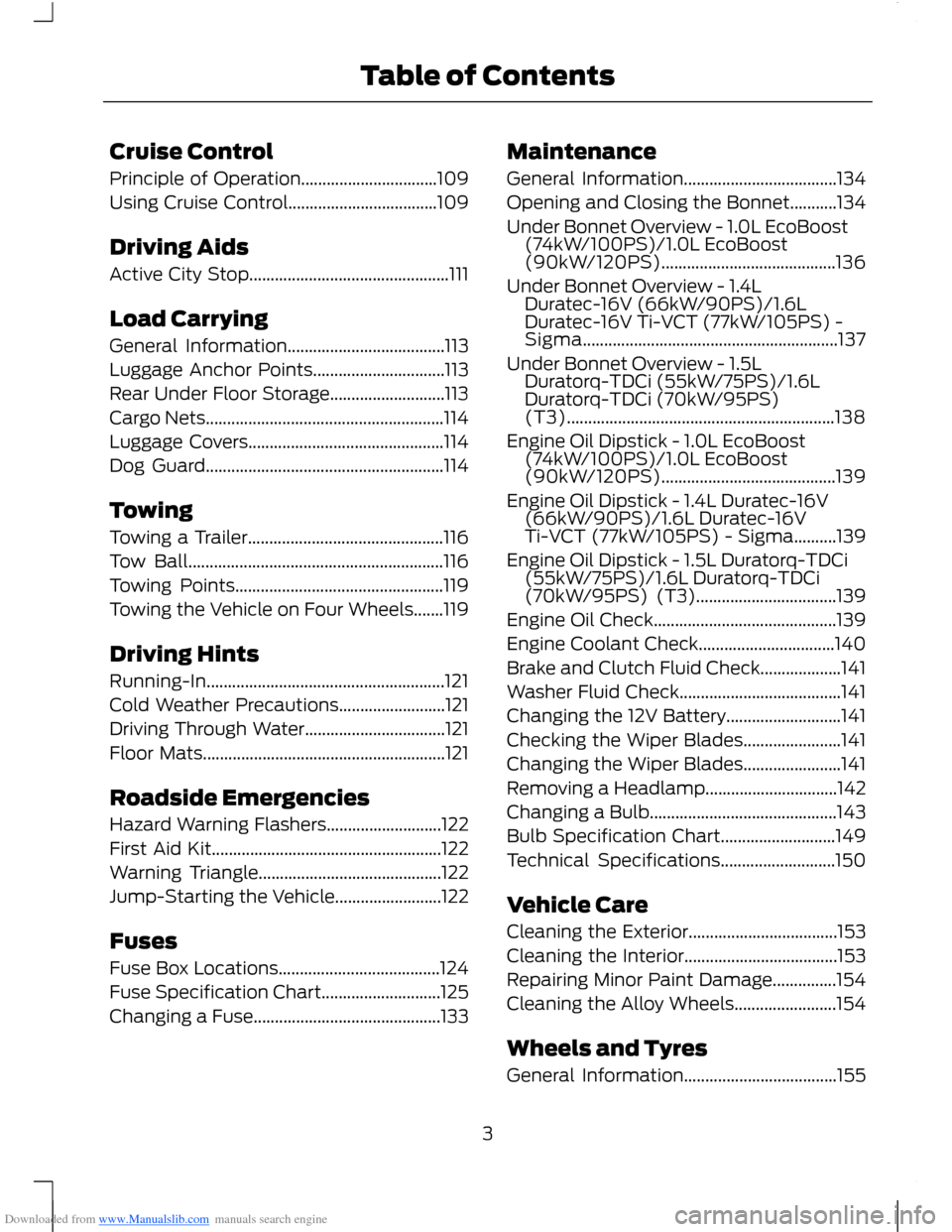 FORD B MAX 2012 1.G Owners Manual Downloaded from www.Manualslib.com manuals search engine Cruise Control
Principle of Operation................................109
Using Cruise Control...................................109
Driving Aid