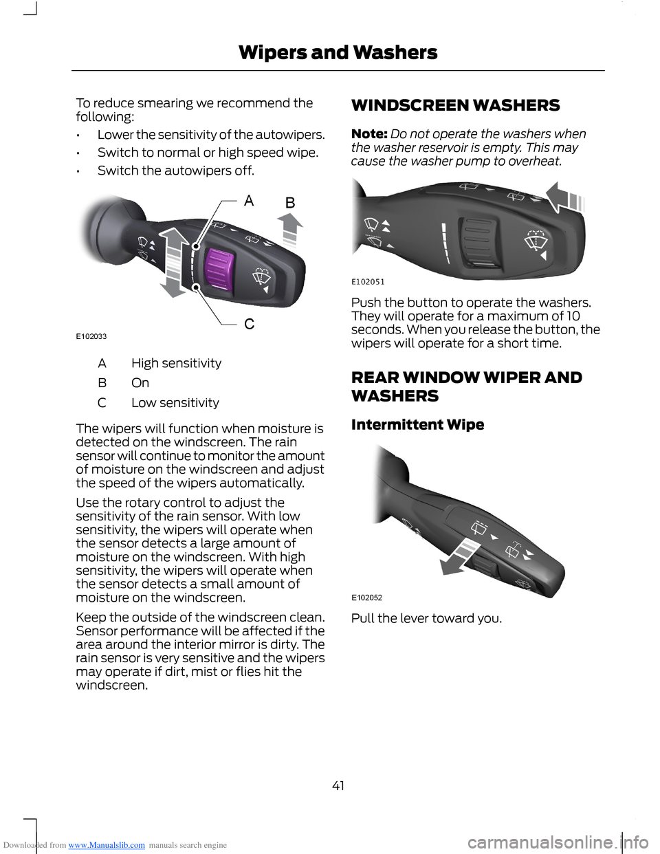 FORD B MAX 2012 1.G Service Manual Downloaded from www.Manualslib.com manuals search engine To reduce smearing we recommend thefollowing:
•Lower the sensitivity of the autowipers.
•Switch to normal or high speed wipe.
•Switch the FORD B MAX 2012 1.G Service Manual Downloaded from www.Manualslib.com manuals search engine To reduce smearing we recommend thefollowing:
•Lower the sensitivity of the autowipers.
•Switch to normal or high speed wipe.
•Switch the