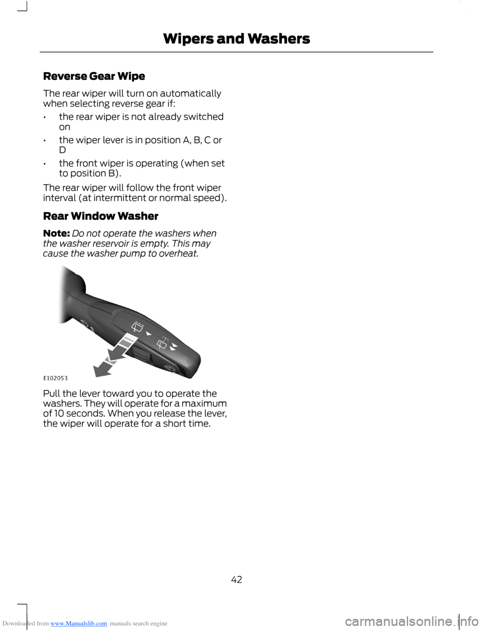 FORD B MAX 2012 1.G Service Manual Downloaded from www.Manualslib.com manuals search engine Reverse Gear Wipe
The rear wiper will turn on automaticallywhen selecting reverse gear if:
•the rear wiper is not already switchedon
•the w FORD B MAX 2012 1.G Service Manual Downloaded from www.Manualslib.com manuals search engine Reverse Gear Wipe
The rear wiper will turn on automaticallywhen selecting reverse gear if:
•the rear wiper is not already switchedon
•the w
