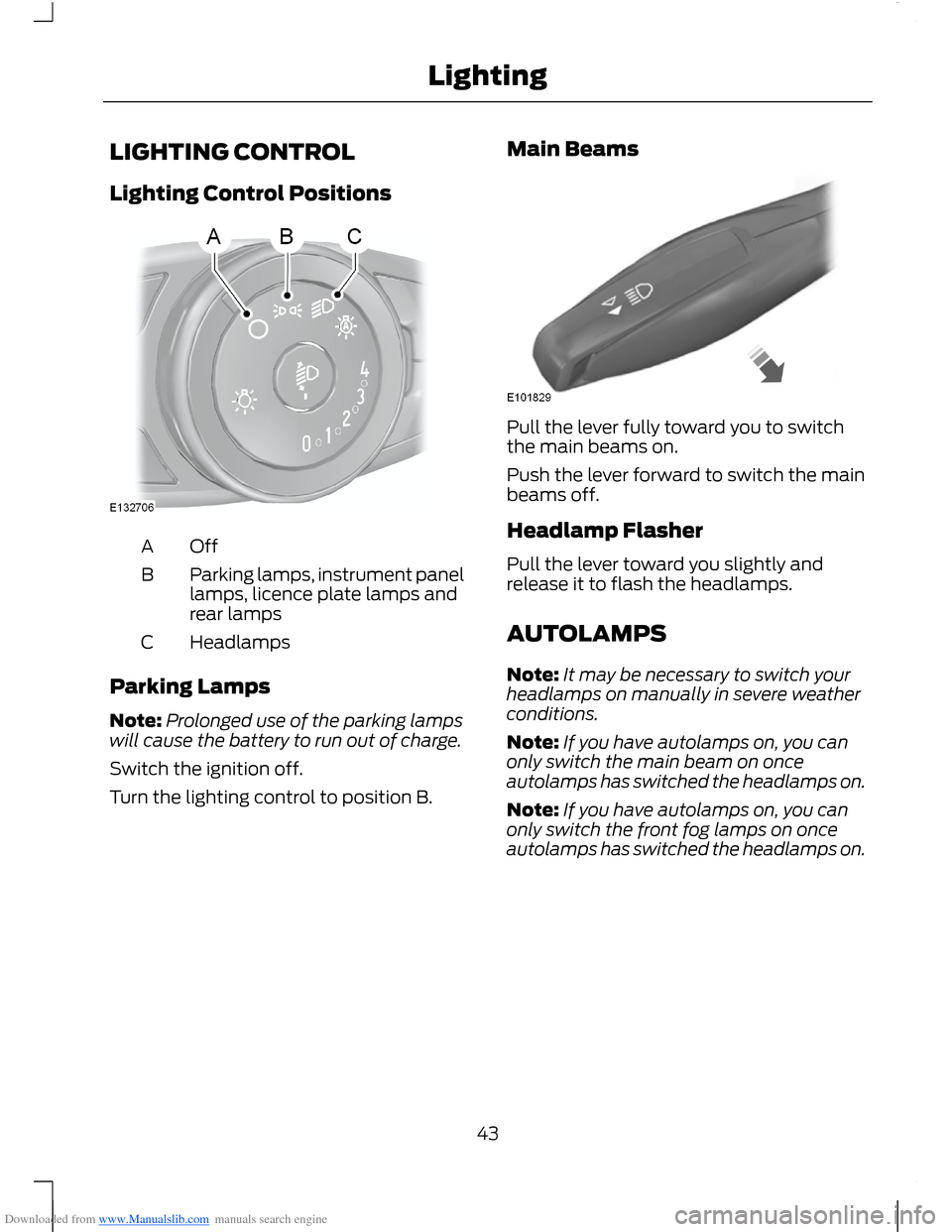 FORD B MAX 2012 1.G Service Manual Downloaded from www.Manualslib.com manuals search engine LIGHTING CONTROL
Lighting Control Positions
OffA
Parking lamps, instrument panellamps, licence plate lamps andrear lamps
B
HeadlampsC
Parking L