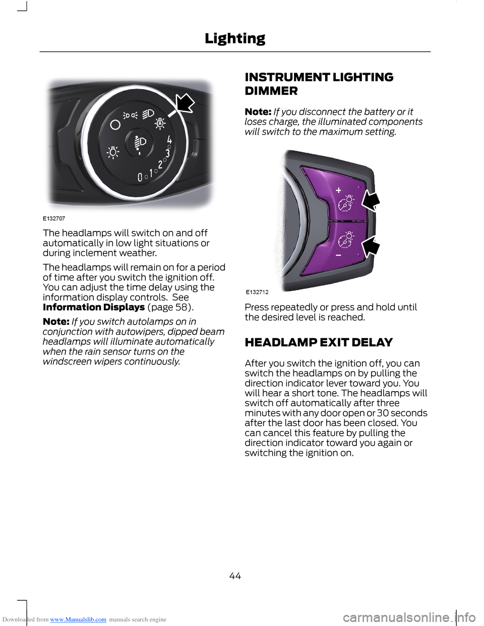 FORD B MAX 2012 1.G Service Manual Downloaded from www.Manualslib.com manuals search engine The headlamps will switch on and offautomatically in low light situations orduring inclement weather.
The headlamps will remain on for a period