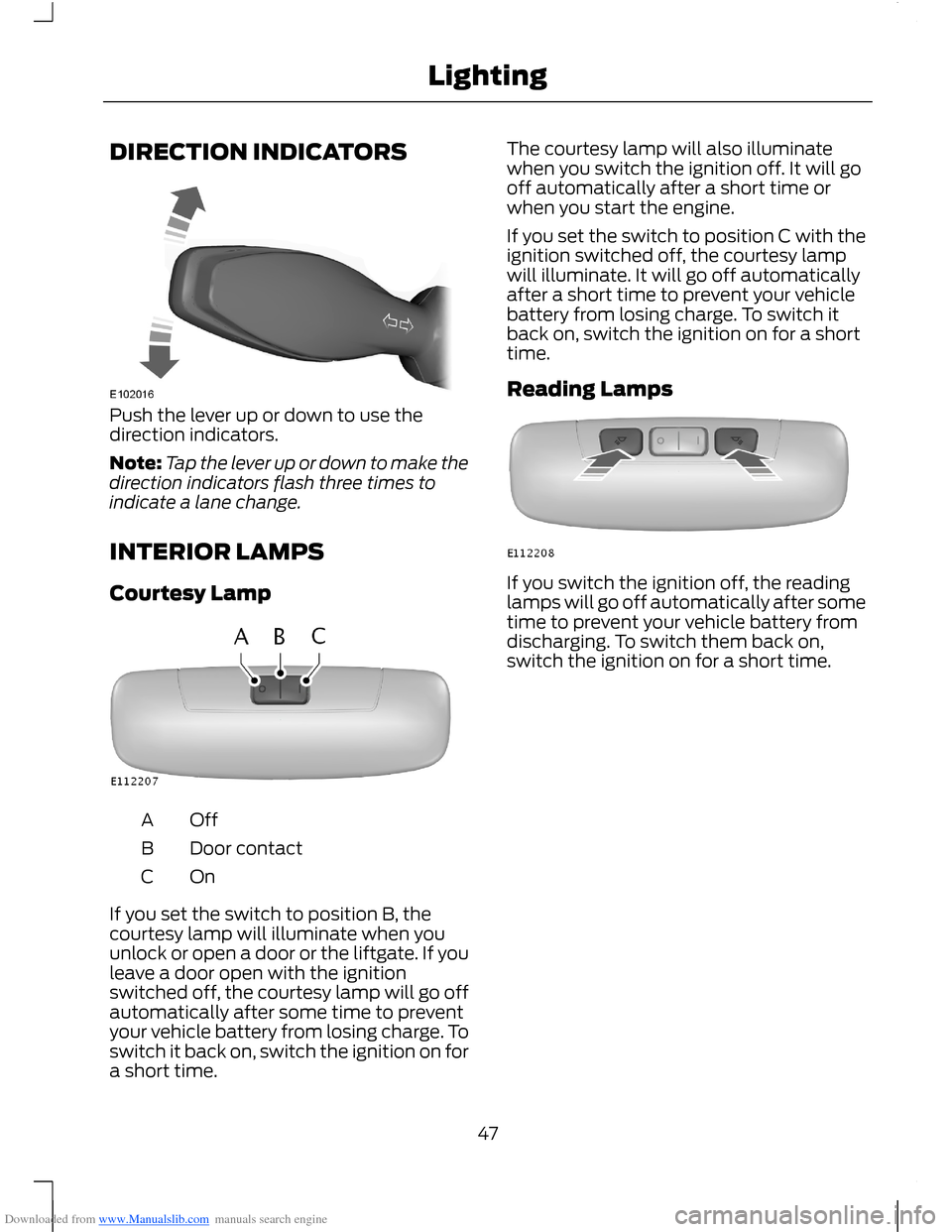 FORD B MAX 2012 1.G Owners Manual Downloaded from www.Manualslib.com manuals search engine DIRECTION INDICATORS
Push the lever up or down to use thedirection indicators.
Note:Tap the lever up or down to make thedirection indicators fl